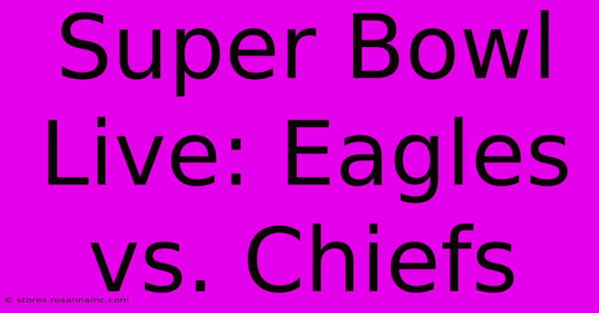 Super Bowl Live: Eagles Vs. Chiefs