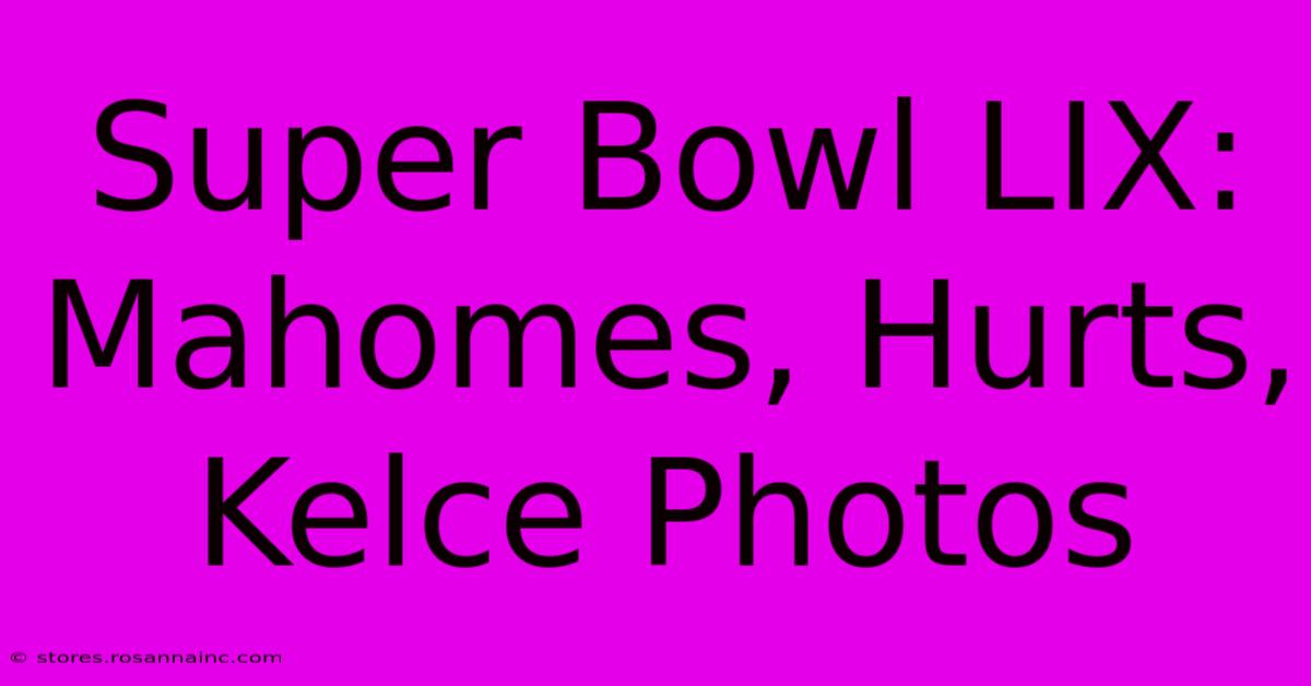 Super Bowl LIX: Mahomes, Hurts, Kelce Photos