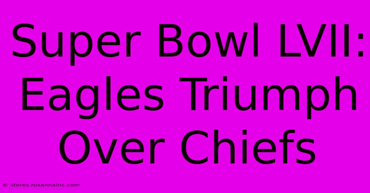 Super Bowl LVII: Eagles Triumph Over Chiefs