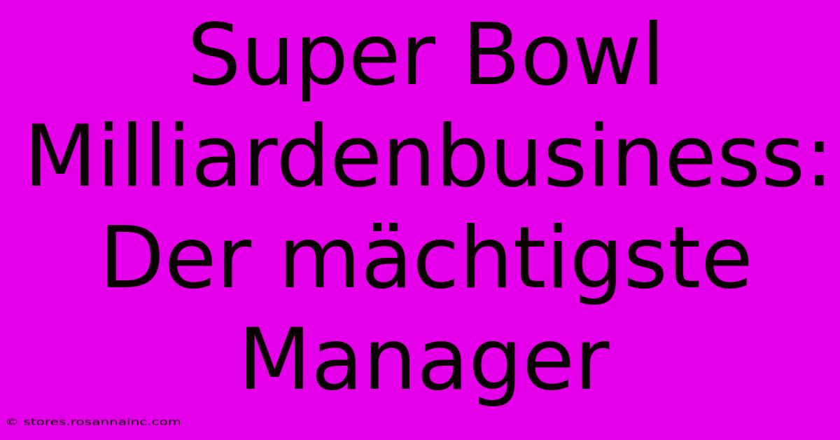 Super Bowl Milliardenbusiness: Der Mächtigste Manager