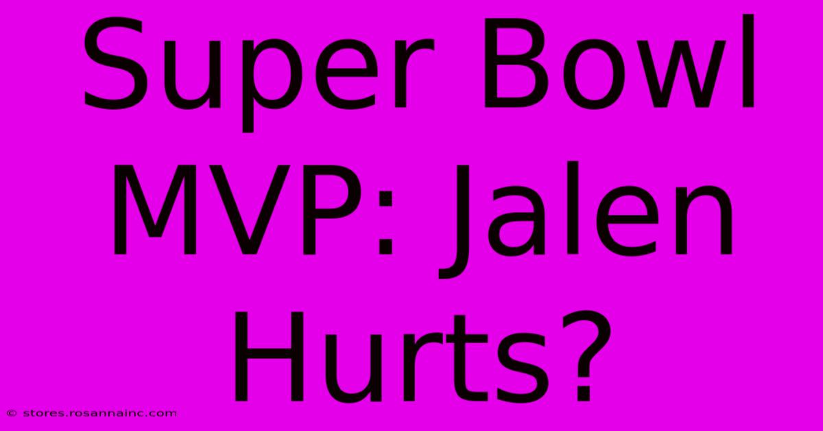 Super Bowl MVP: Jalen Hurts?