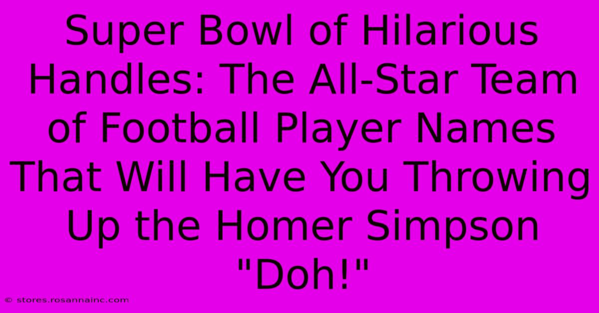 Super Bowl Of Hilarious Handles: The All-Star Team Of Football Player Names That Will Have You Throwing Up The Homer Simpson 