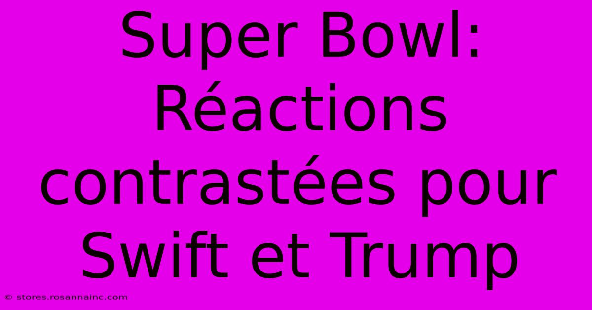 Super Bowl: Réactions Contrastées Pour Swift Et Trump