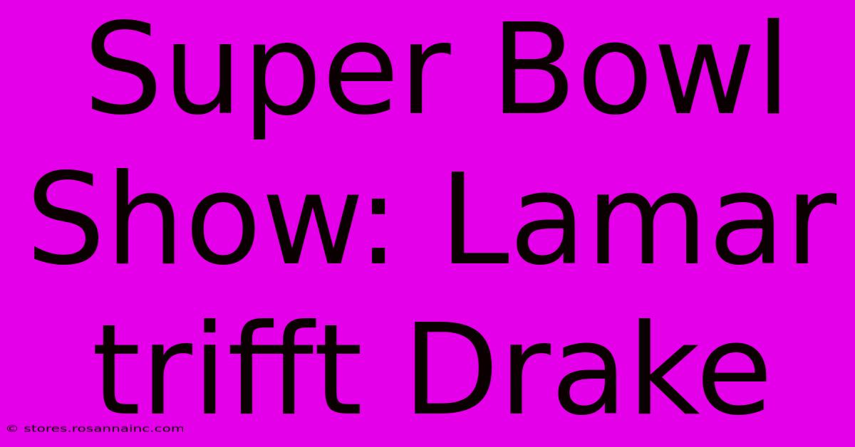 Super Bowl Show: Lamar Trifft Drake