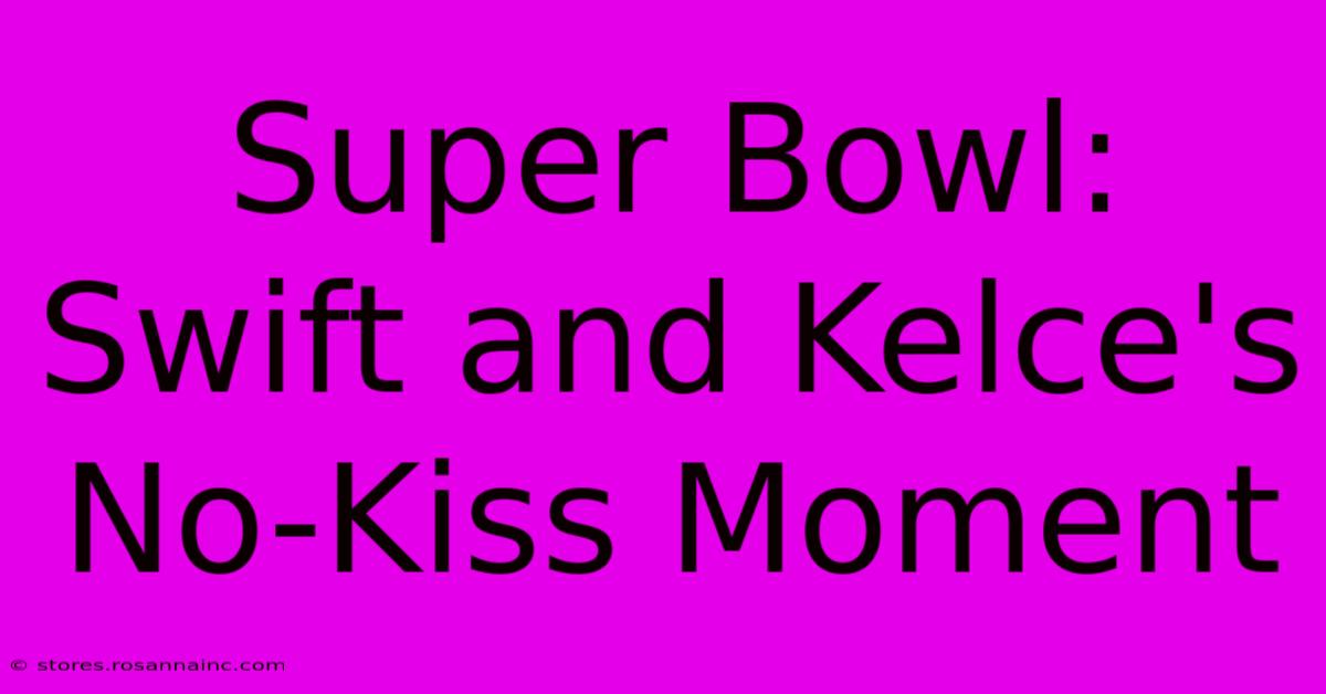 Super Bowl: Swift And Kelce's No-Kiss Moment