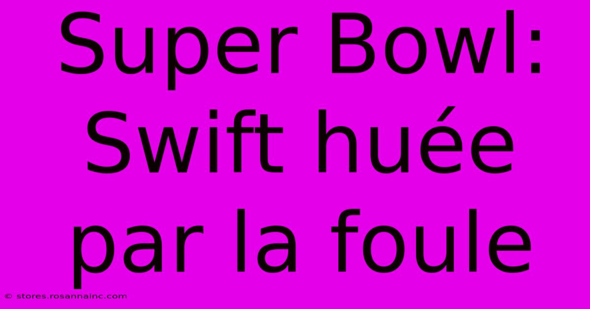 Super Bowl: Swift Huée Par La Foule