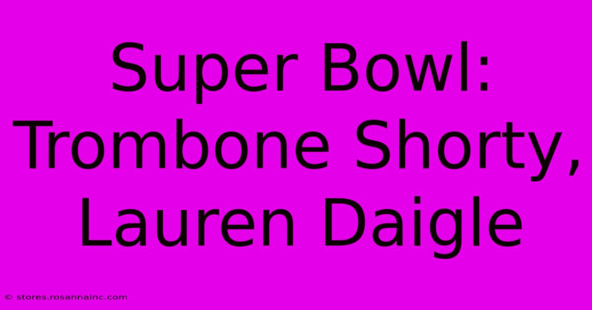 Super Bowl: Trombone Shorty, Lauren Daigle