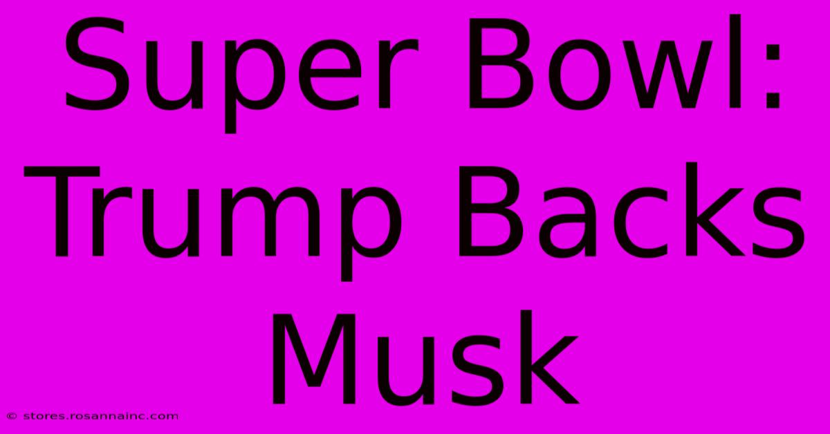 Super Bowl: Trump Backs Musk