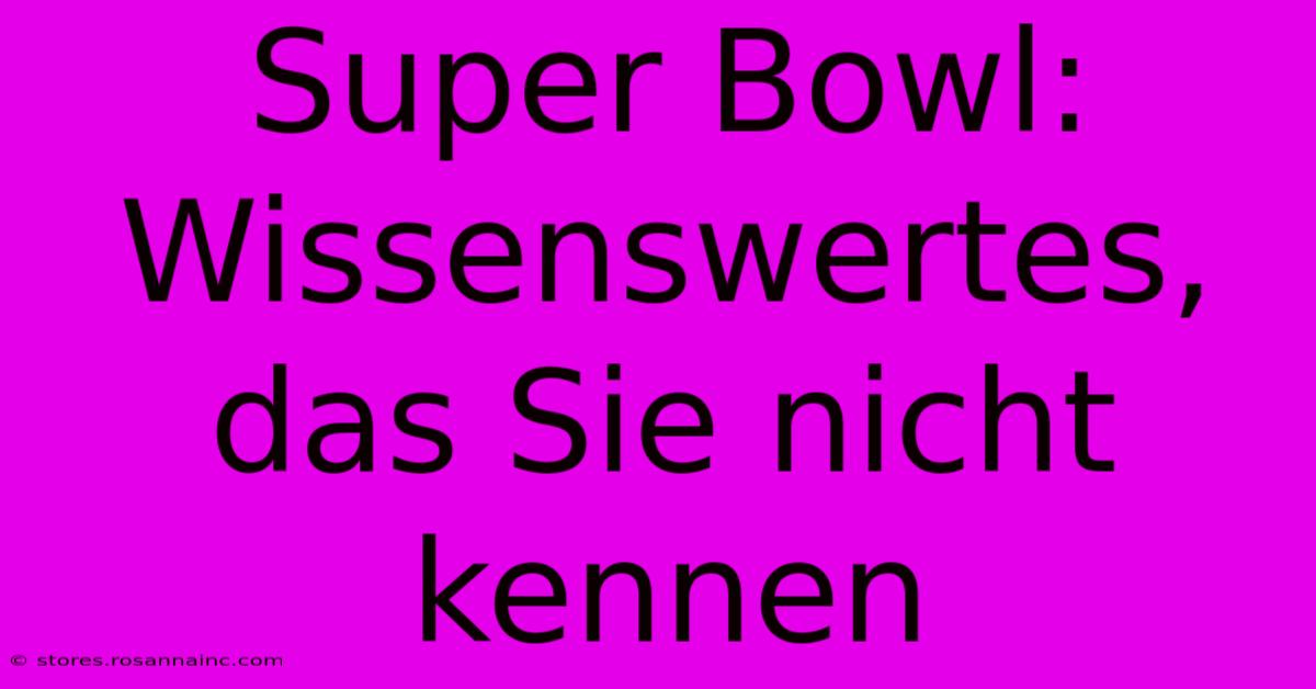 Super Bowl: Wissenswertes, Das Sie Nicht Kennen