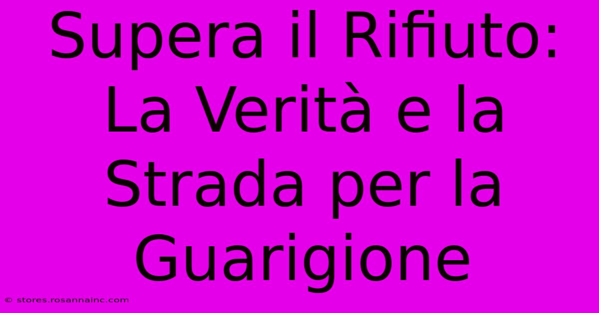 Supera Il Rifiuto: La Verità E La Strada Per La Guarigione