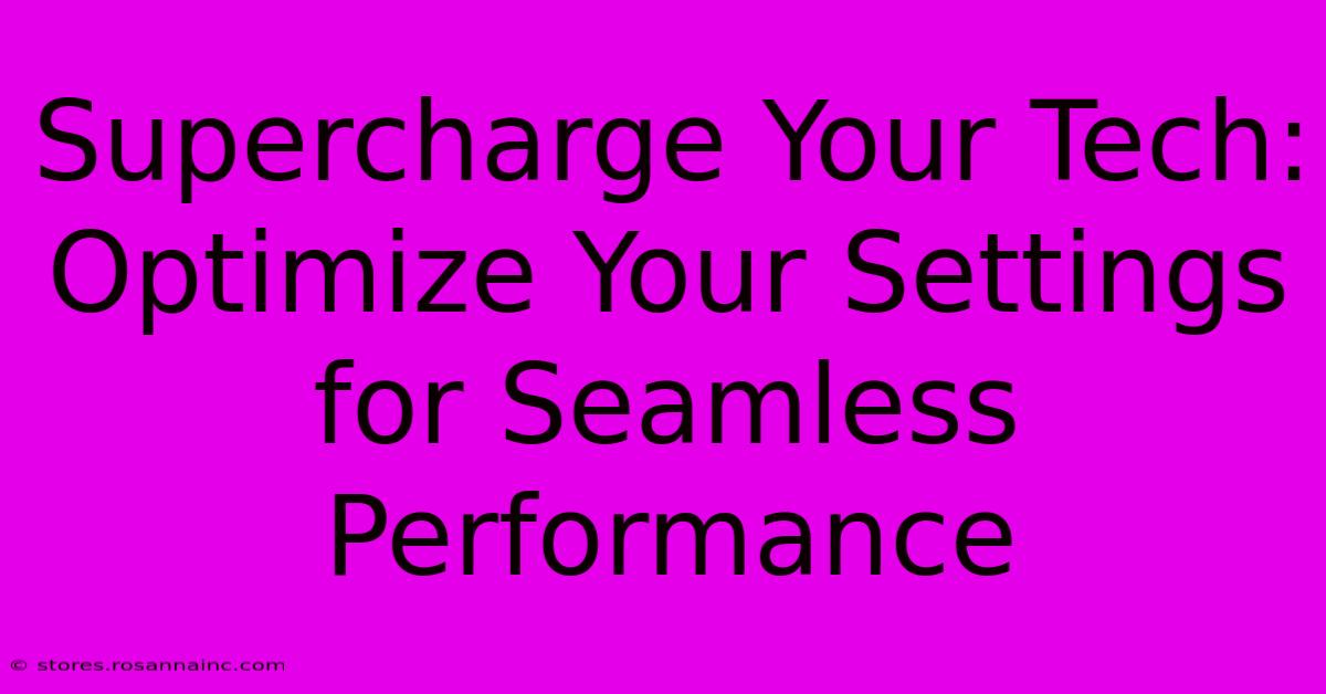 Supercharge Your Tech: Optimize Your Settings For Seamless Performance