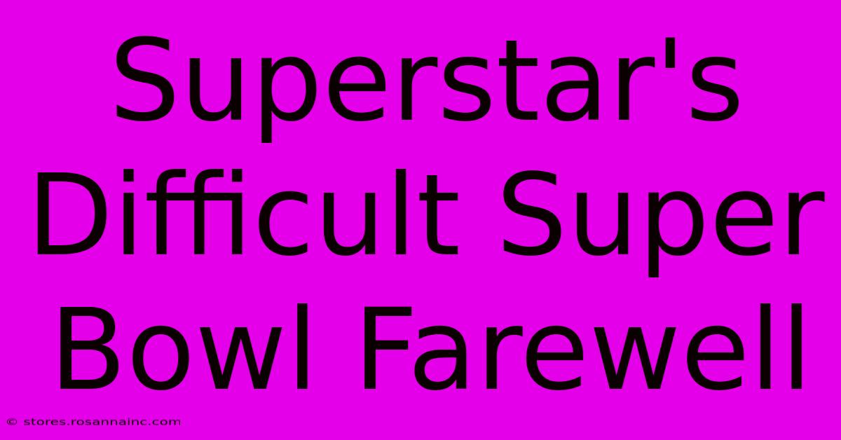 Superstar's Difficult Super Bowl Farewell