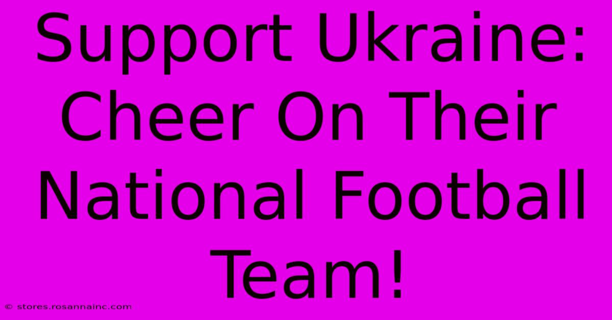 Support Ukraine: Cheer On Their National Football Team!