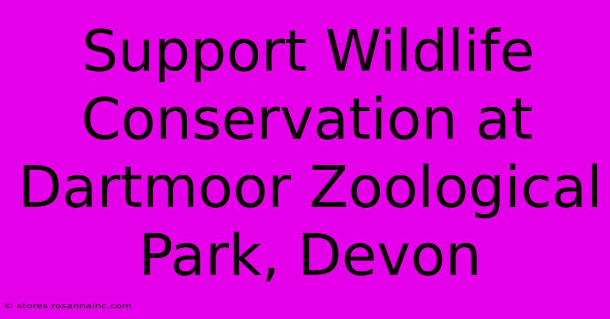 Support Wildlife Conservation At Dartmoor Zoological Park, Devon