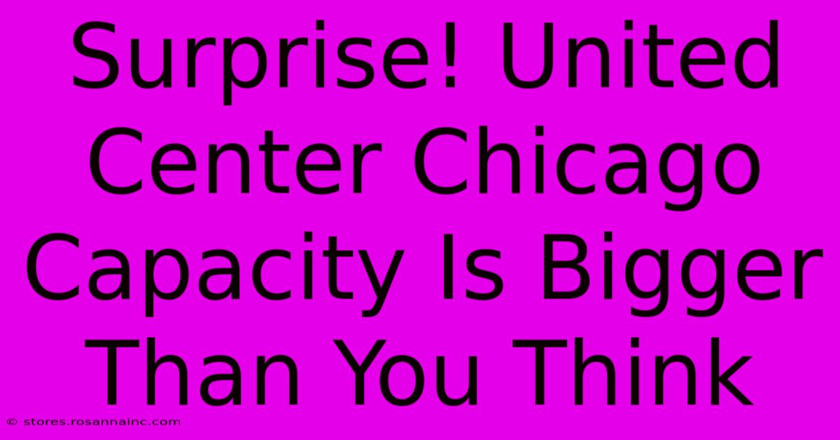 Surprise! United Center Chicago Capacity Is Bigger Than You Think