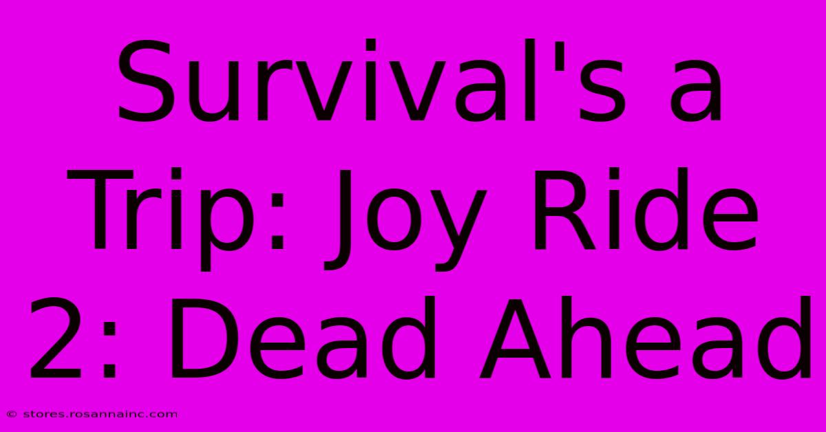 Survival's A Trip: Joy Ride 2: Dead Ahead