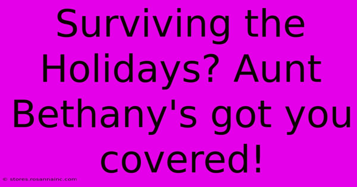 Surviving The Holidays? Aunt Bethany's Got You Covered!