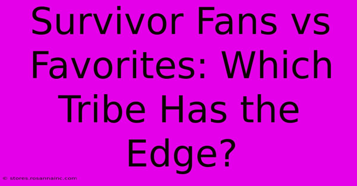 Survivor Fans Vs Favorites: Which Tribe Has The Edge?