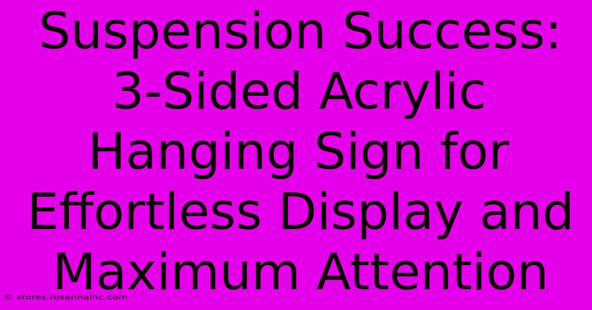 Suspension Success: 3-Sided Acrylic Hanging Sign For Effortless Display And Maximum Attention