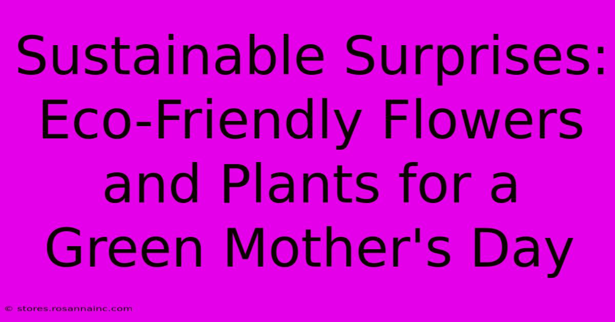 Sustainable Surprises: Eco-Friendly Flowers And Plants For A Green Mother's Day