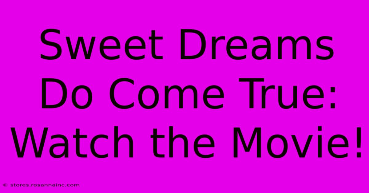 Sweet Dreams Do Come True: Watch The Movie!