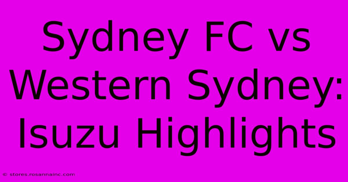 Sydney FC Vs Western Sydney: Isuzu Highlights