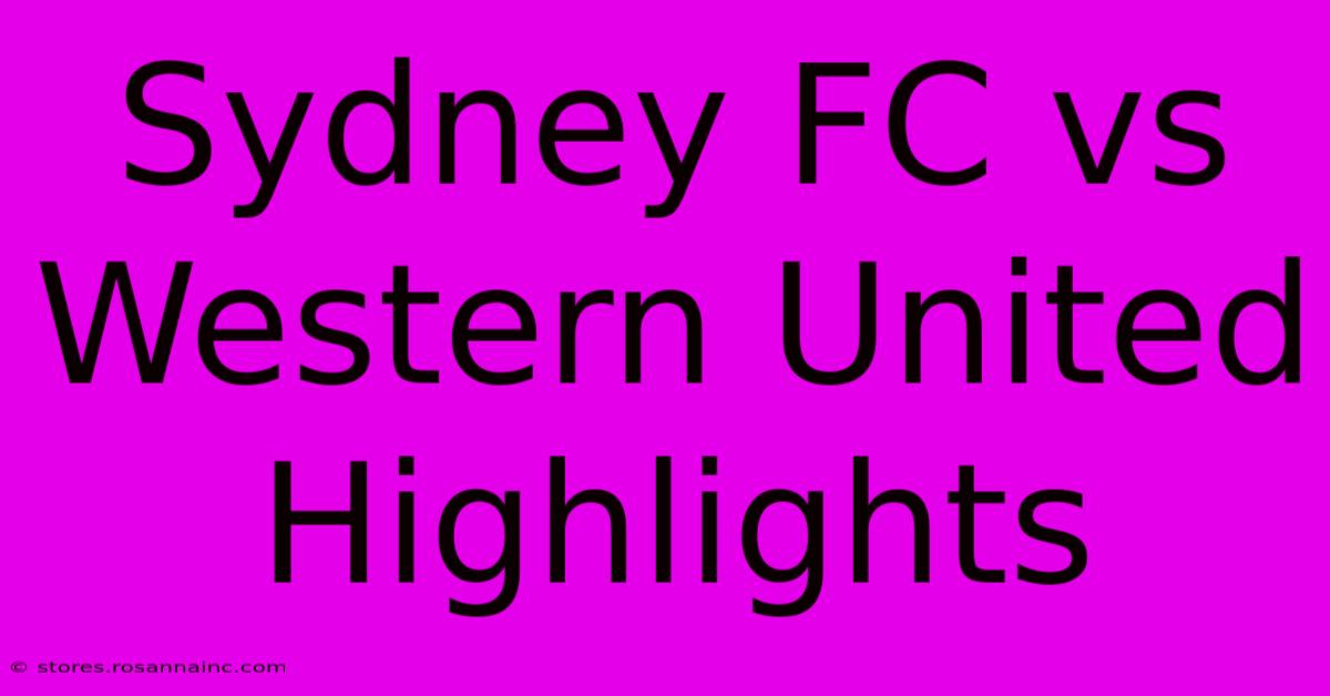 Sydney FC Vs Western United Highlights