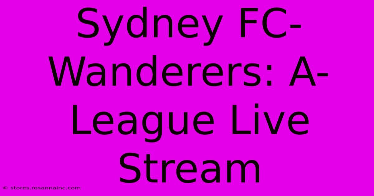 Sydney FC-Wanderers: A-League Live Stream