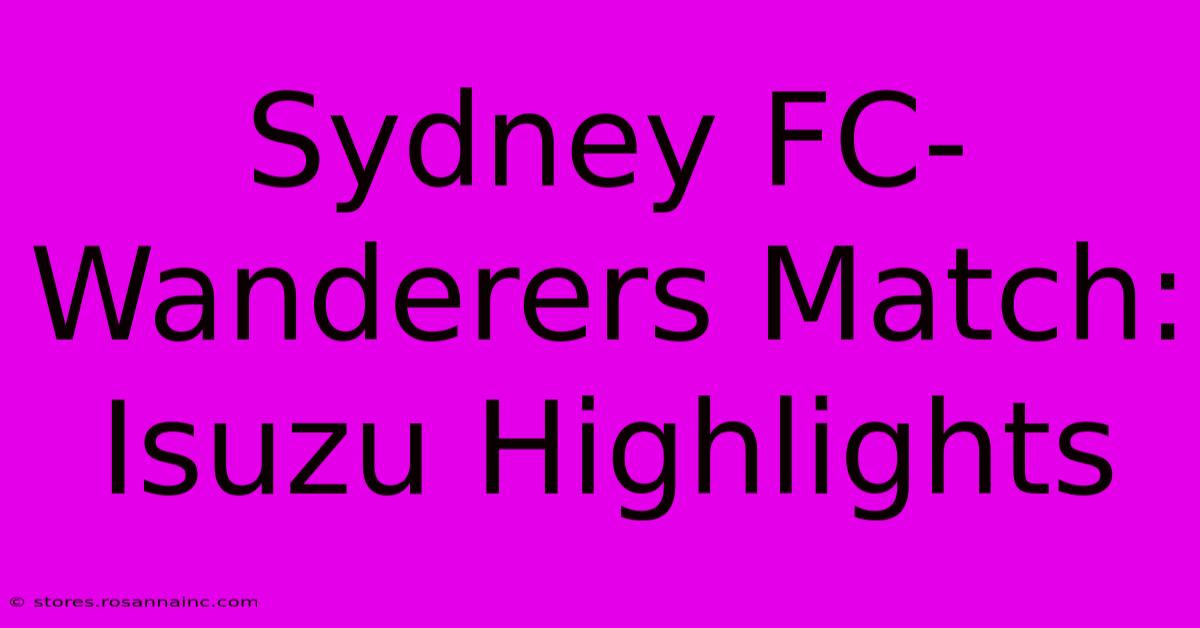 Sydney FC-Wanderers Match: Isuzu Highlights