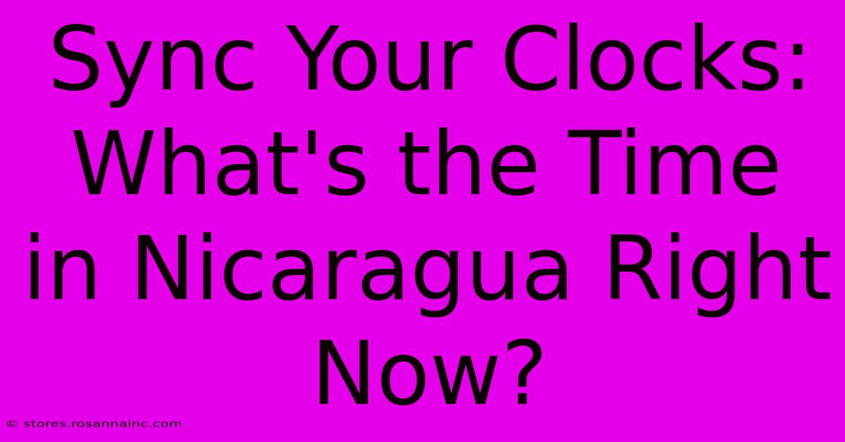 Sync Your Clocks: What's The Time In Nicaragua Right Now?