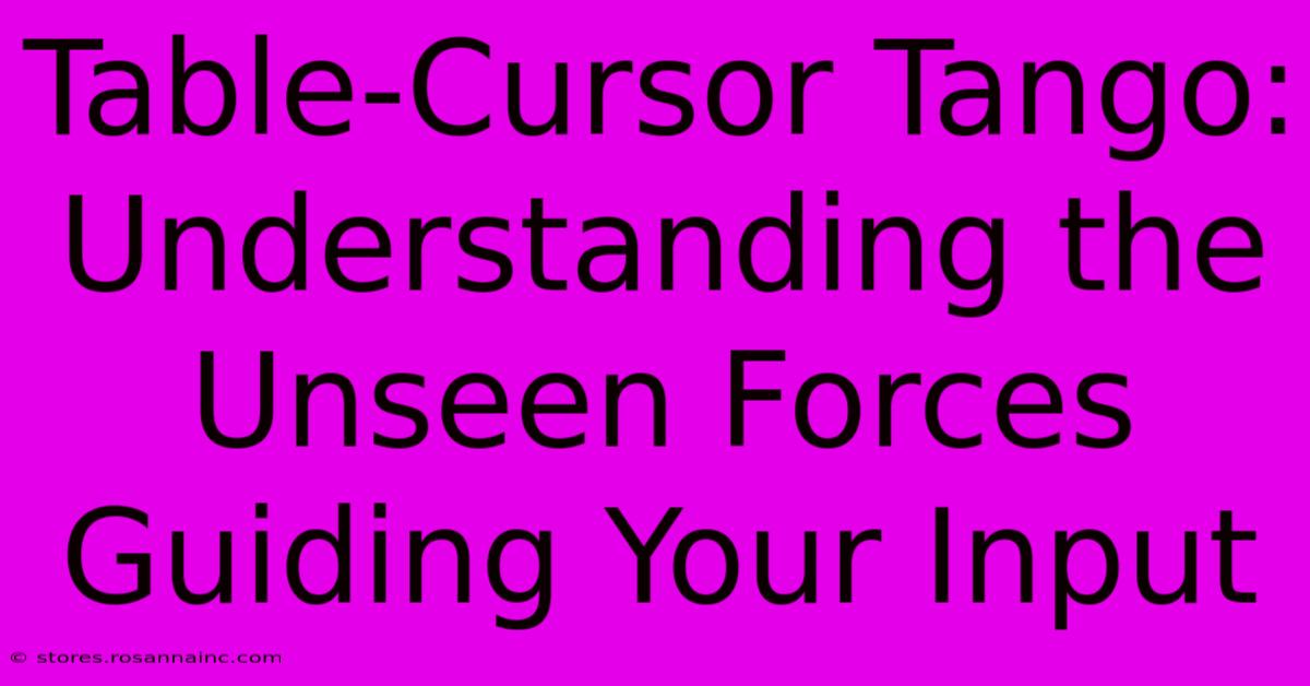 Table-Cursor Tango: Understanding The Unseen Forces Guiding Your Input