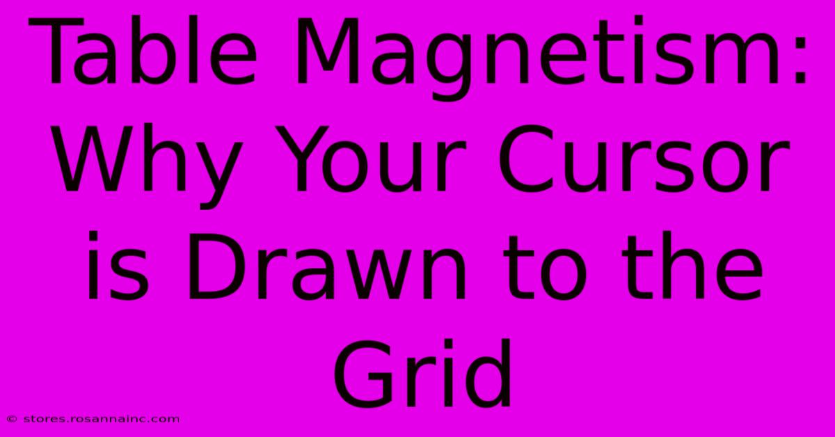 Table Magnetism: Why Your Cursor Is Drawn To The Grid