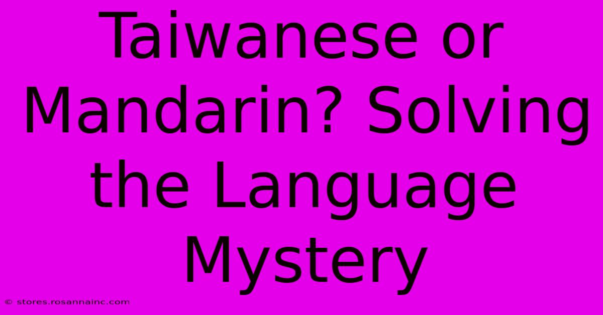 Taiwanese Or Mandarin? Solving The Language Mystery