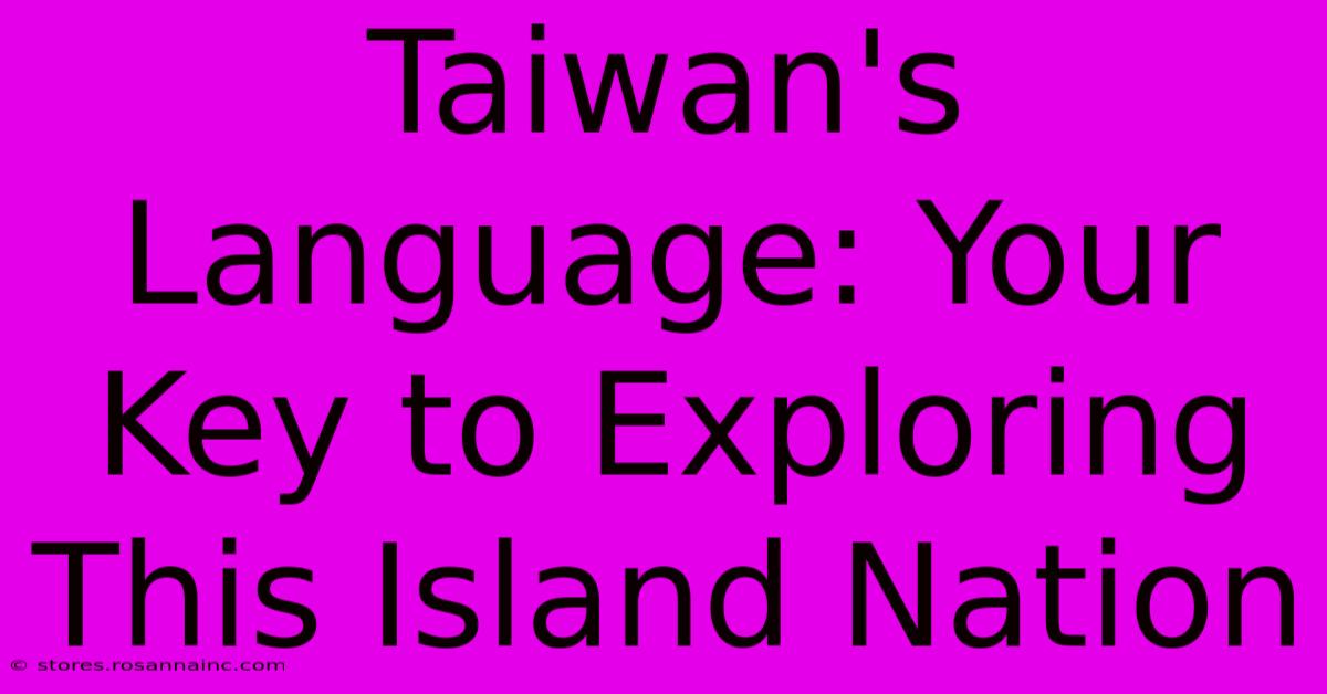 Taiwan's Language: Your Key To Exploring This Island Nation