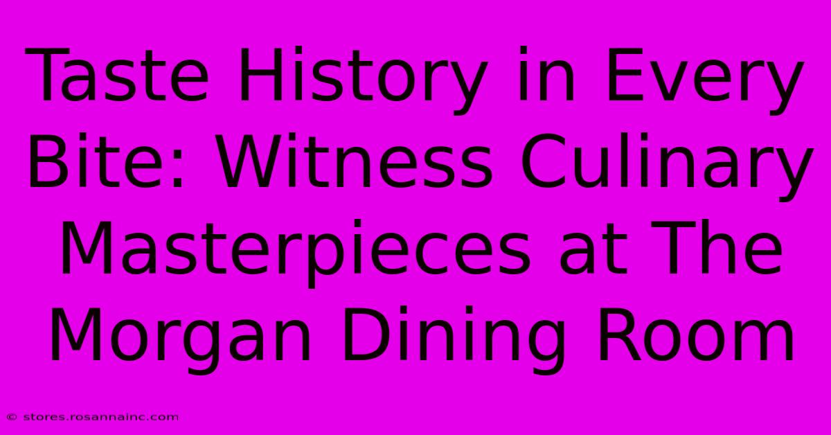 Taste History In Every Bite: Witness Culinary Masterpieces At The Morgan Dining Room