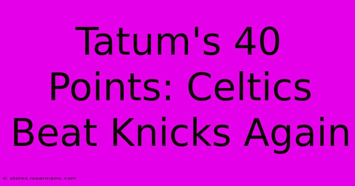 Tatum's 40 Points: Celtics Beat Knicks Again