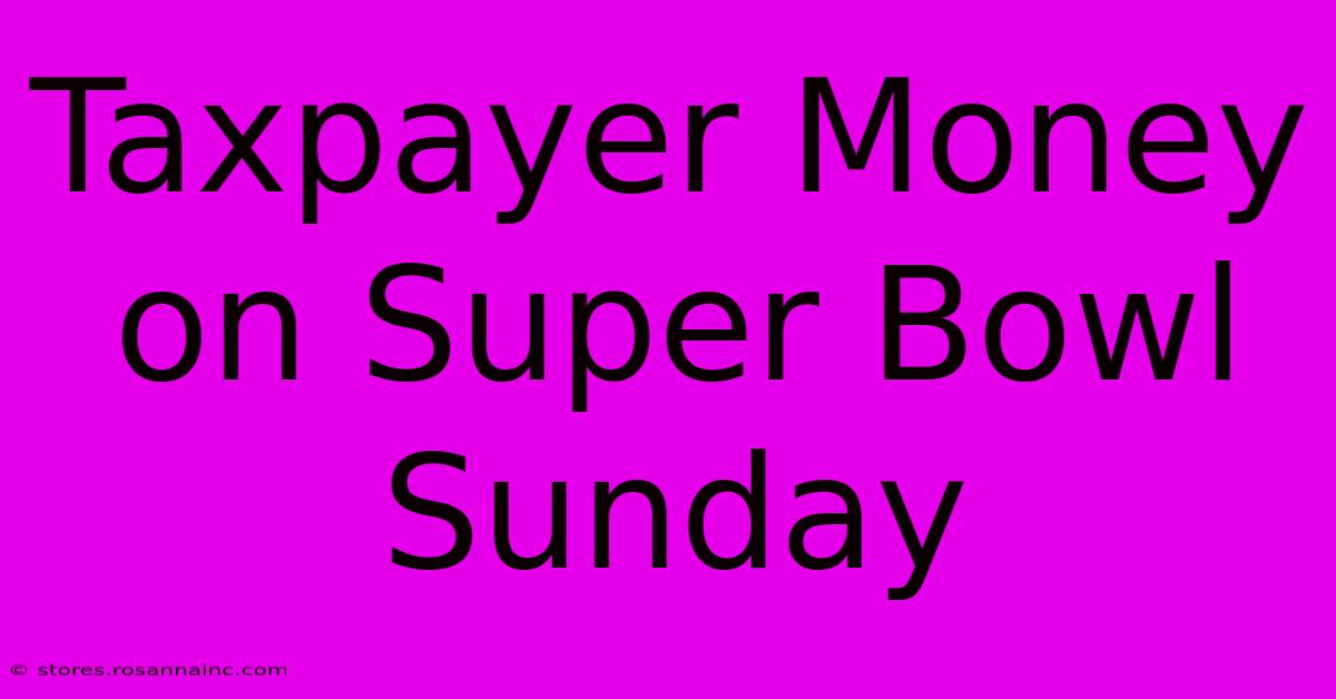 Taxpayer Money On Super Bowl Sunday