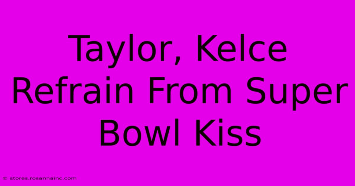 Taylor, Kelce Refrain From Super Bowl Kiss