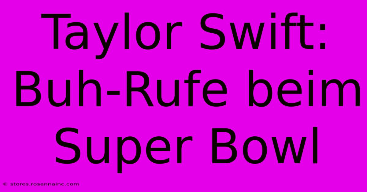 Taylor Swift: Buh-Rufe Beim Super Bowl