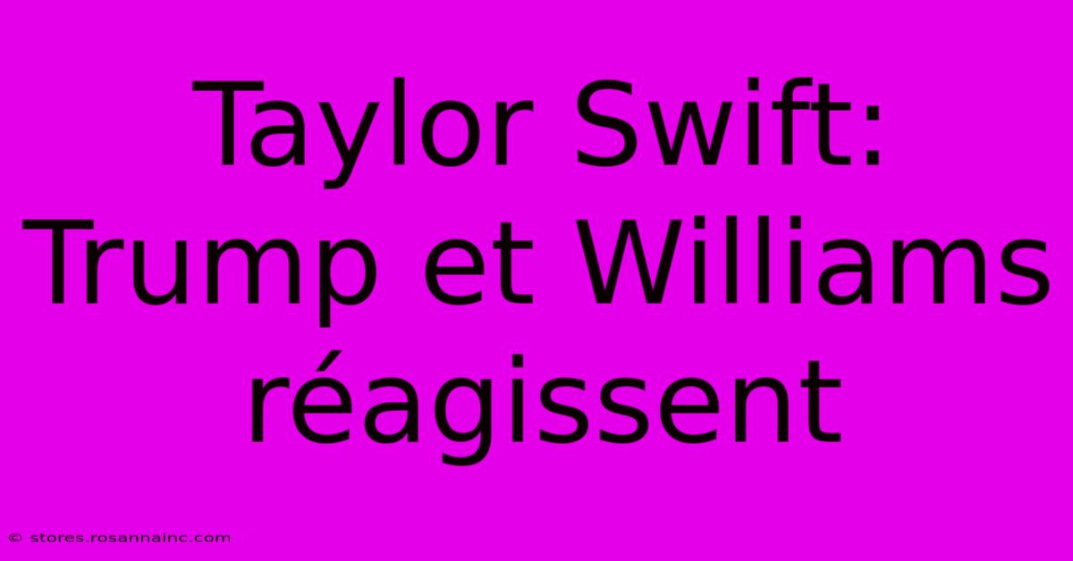 Taylor Swift: Trump Et Williams Réagissent