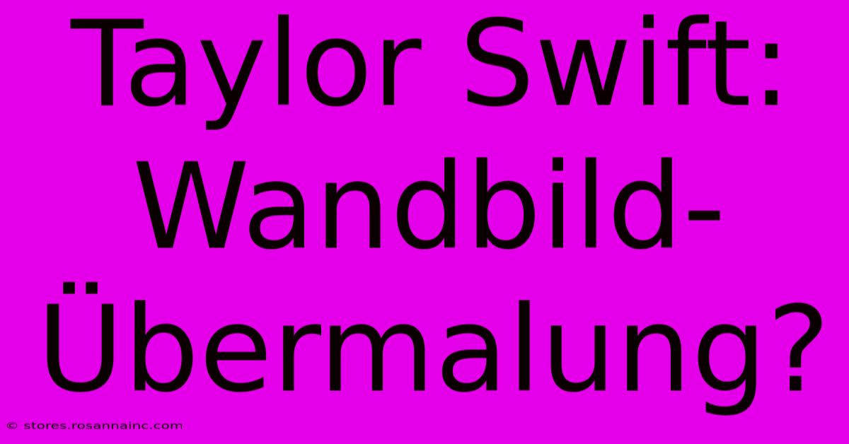 Taylor Swift: Wandbild-Übermalung?