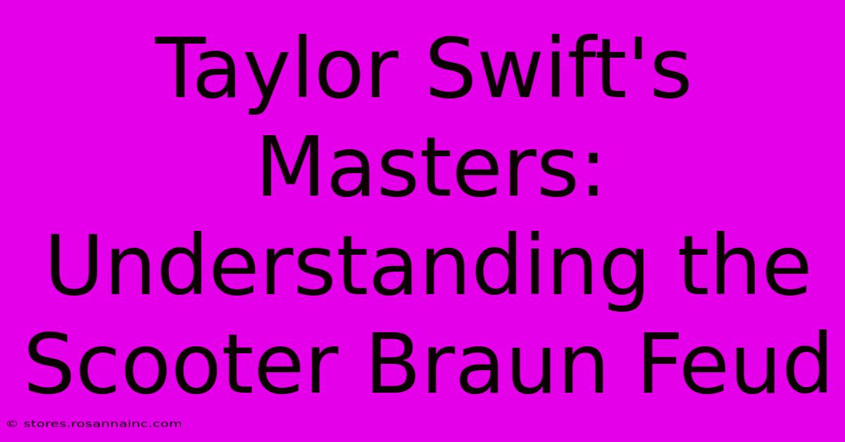 Taylor Swift's Masters: Understanding The Scooter Braun Feud