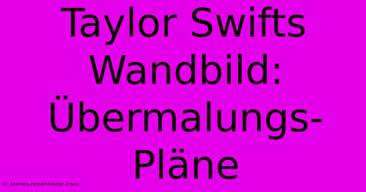 Taylor Swifts Wandbild: Übermalungs-Pläne