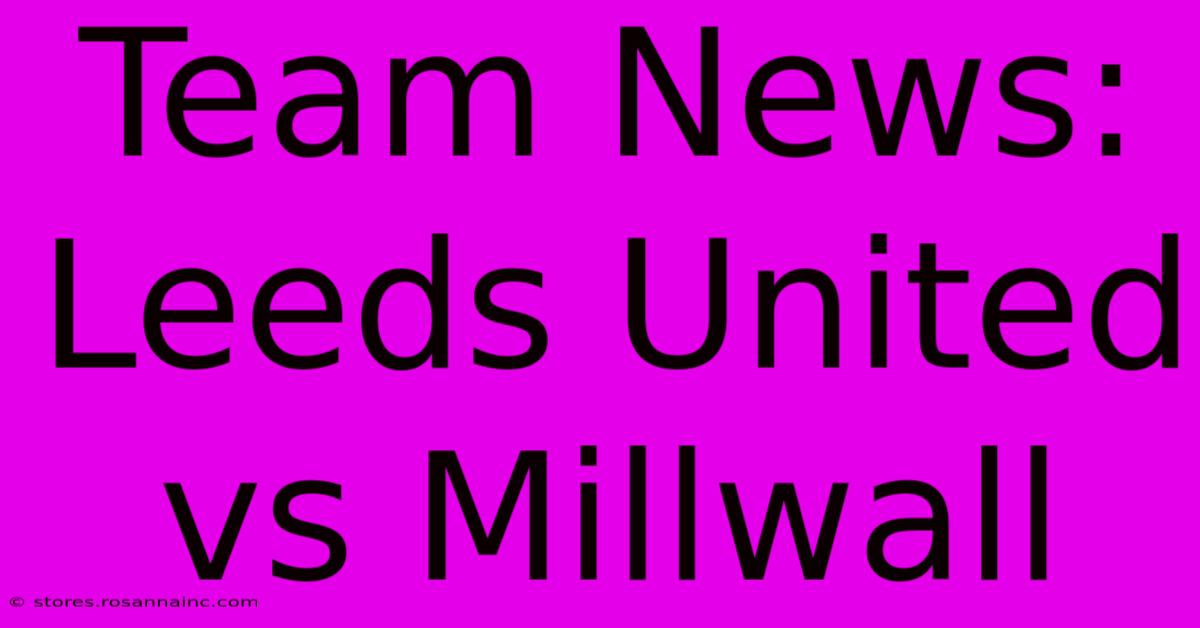 Team News: Leeds United Vs Millwall