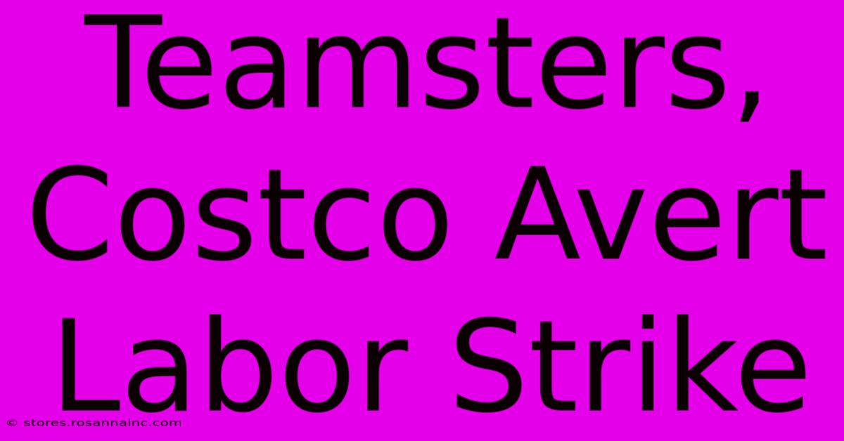 Teamsters, Costco Avert Labor Strike