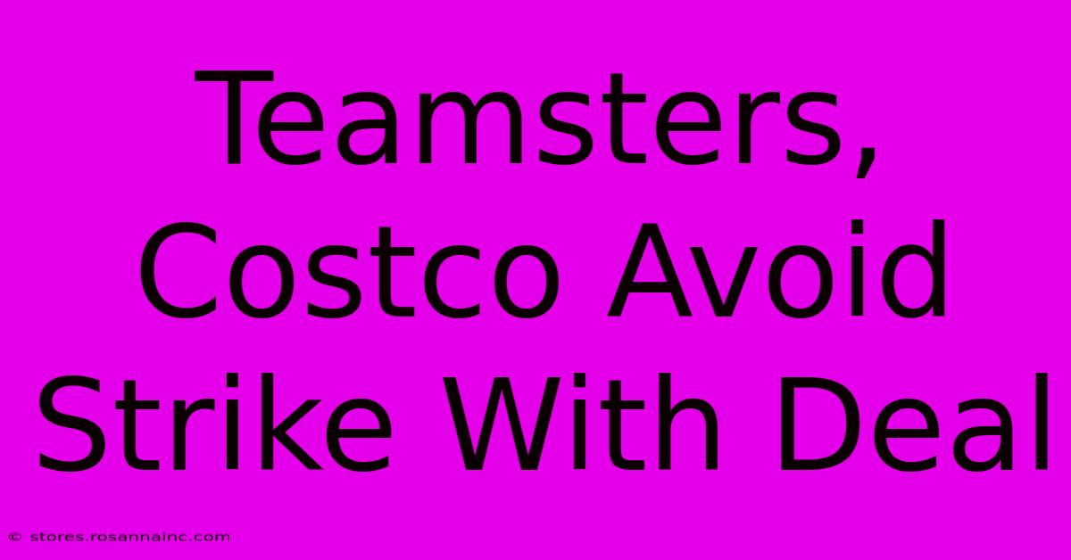 Teamsters, Costco Avoid Strike With Deal