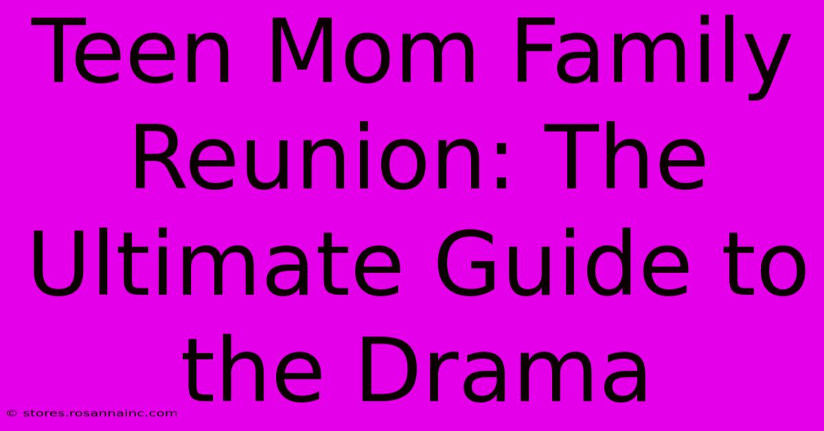 Teen Mom Family Reunion: The Ultimate Guide To The Drama