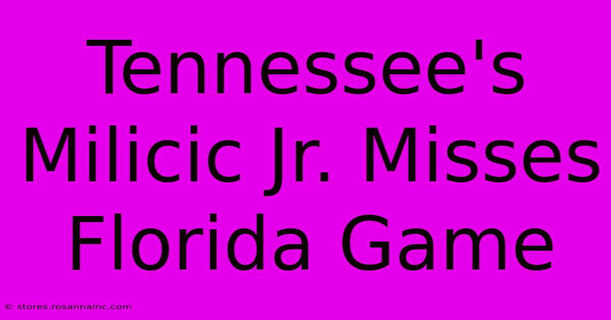 Tennessee's Milicic Jr. Misses Florida Game