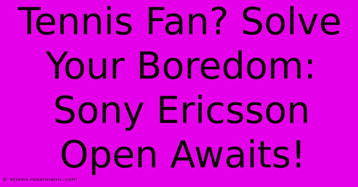 Tennis Fan? Solve Your Boredom: Sony Ericsson Open Awaits!