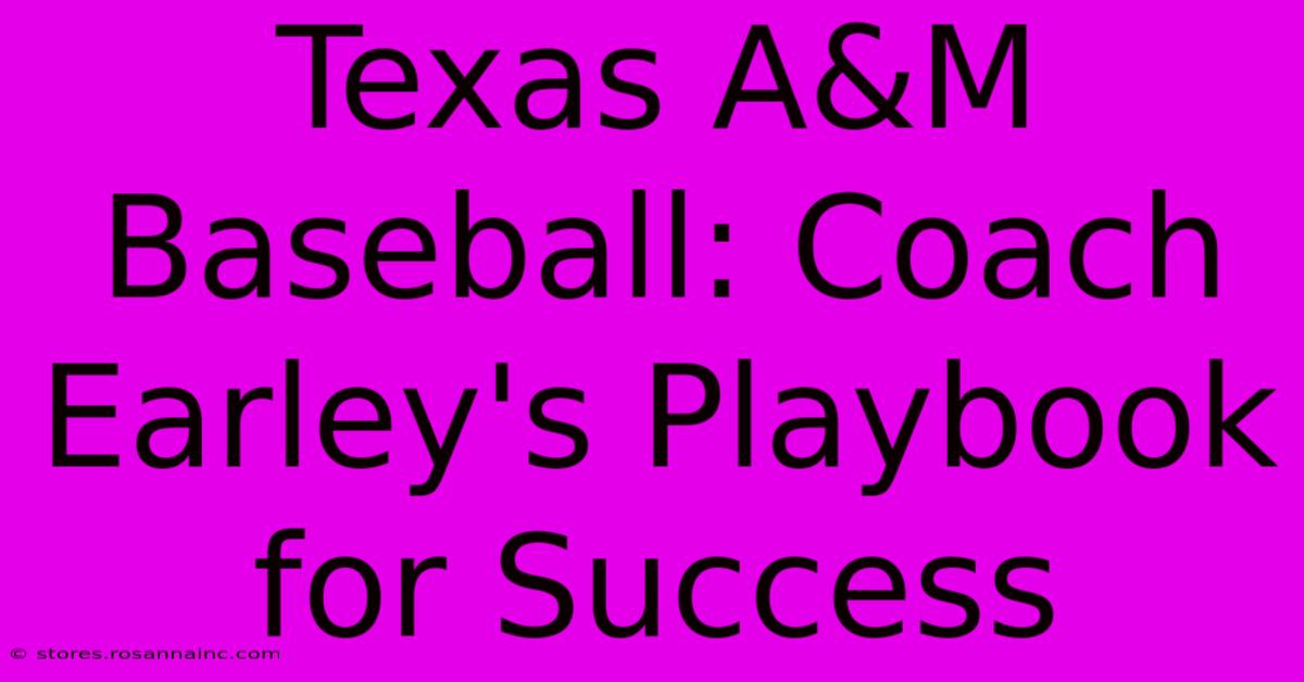 Texas A&M Baseball: Coach Earley's Playbook For Success